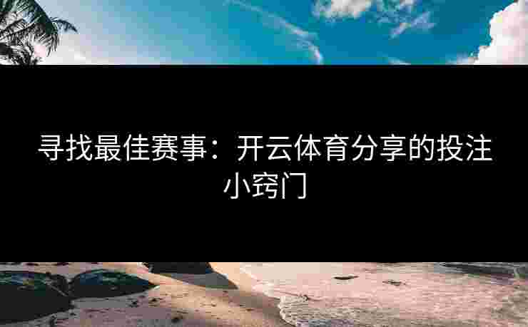 寻找最佳赛事：开云体育分享的投注小窍门
