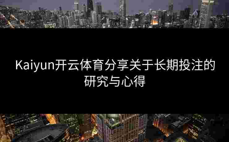 Kaiyun开云体育分享关于长期投注的研究与心得