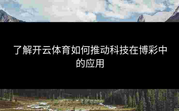 了解开云体育如何推动科技在博彩中的应用