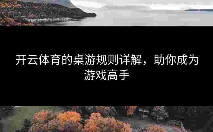 开云体育的桌游规则详解，助你成为游戏高手