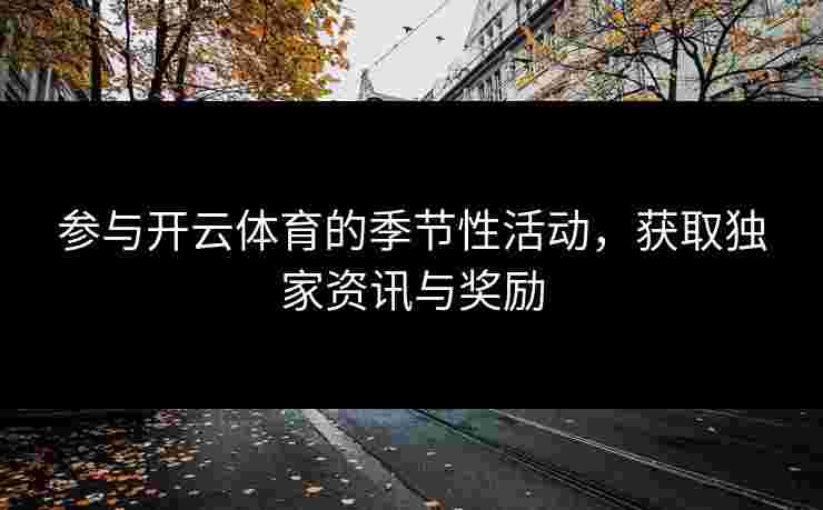 参与开云体育的季节性活动，获取独家资讯与奖励