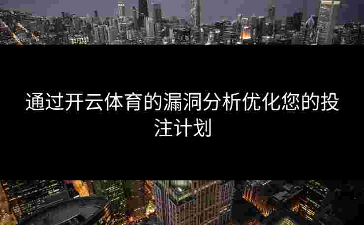 通过开云体育的漏洞分析优化您的投注计划