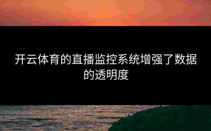 开云体育的直播监控系统增强了数据的透明度