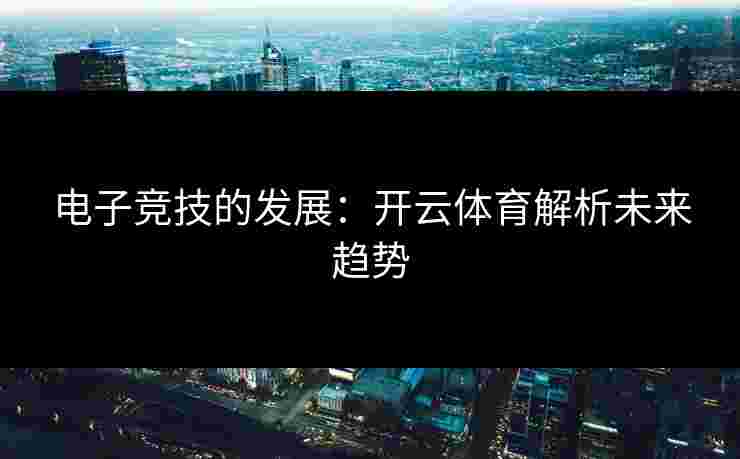 电子竞技的发展：开云体育解析未来趋势